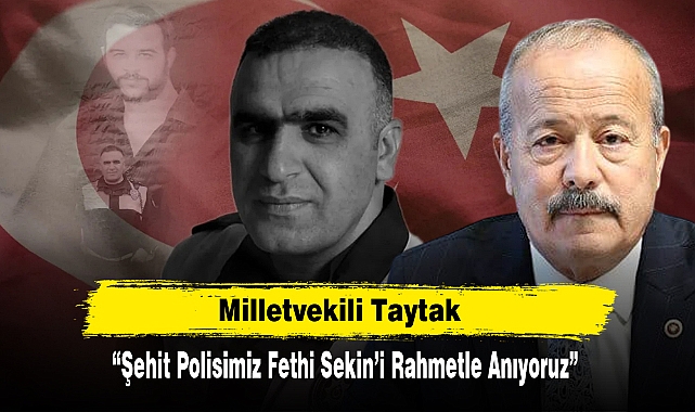 Milletvekili Taytak: “Şehit Polisimiz Fethi Sekin’i Rahmetle Anıyoruz”