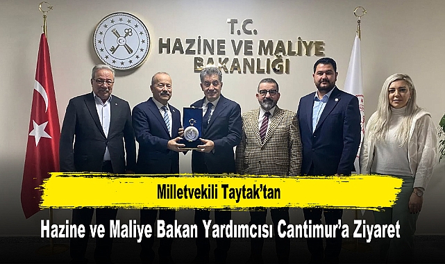 Milletvekili Taytak’tan, Hazine ve Maliye Bakan Yardımcısı Cantimur’a Ziyaret