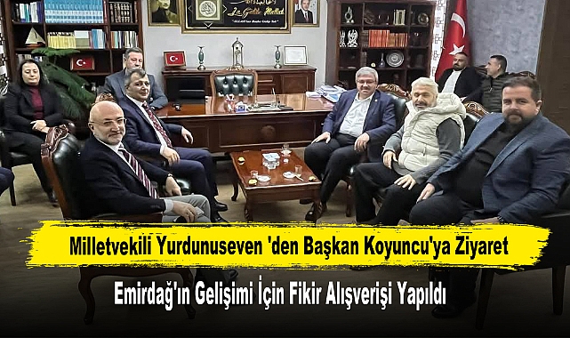 Milletvekili Yurdunuseven 'den Başkan Koyuncu'ya Ziyaret