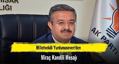 Milletvekili Yurdunuseven’den, Miraç Kandili Mesajı