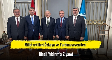 Milletvekilleri Özkaya ve Yurdunuseven'den, Binali Yıldırım'a Ziyaret