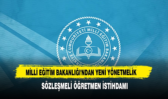 MİLLİ EĞİTİM BAKANLIĞI'NDAN YENİ YÖNETMELİK  SÖZLEŞMELİ ÖĞRETMEN İSTİHDAMI