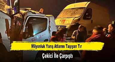 Milyonluk Yarış Atlarını Taşıyan Tır, Çekici İle Çarpıştı