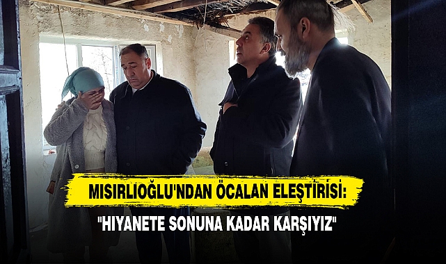Mısırlıoğlu'ndan Öcalan Eleştirisi: "Hıyanete Sonuna Kadar Karşıyız"