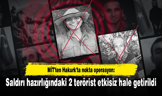 MİT'ten Hakurk'ta nokta operasyon: Saldırı hazırlığındaki 2 terörist etkisiz hale getirildi
