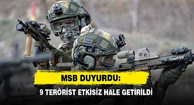 MSB Duyurdu: 9 Terörist Etkisiz Hale Getirildi
