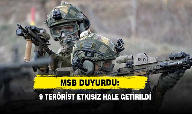 MSB Duyurdu: 9 Terörist Etkisiz Hale Getirildi