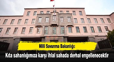 MSB: Kıta sahanlığımıza karşı ihlal sahada derhal engellenecektir