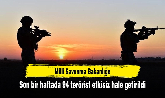 MSB: Son bir haftada 94 terörist etkisiz hale getirildi