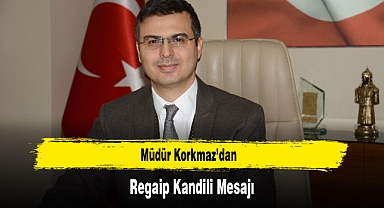 Müdür Korkmaz’dan, Regaip Kandili Mesajı