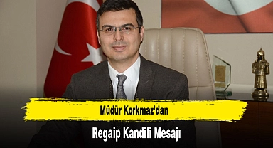 Müdür Korkmaz’dan, Regaip Kandili Mesajı