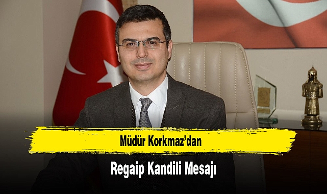 Müdür Korkmaz’dan, Regaip Kandili Mesajı