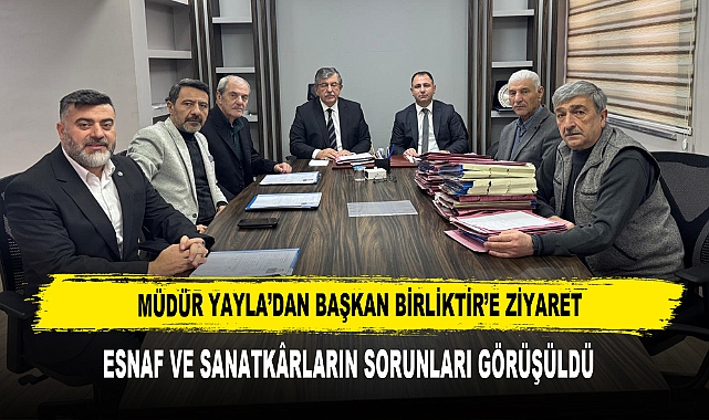 Müdür Yayla Başkan Birliktir’e Ziyaret