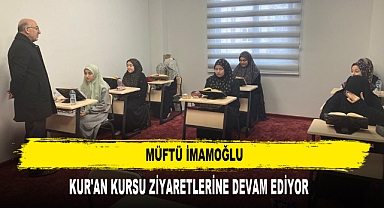 Müftü İmamoğlu Kur'an Kursu Ziyaretlerine Devam Ediyor