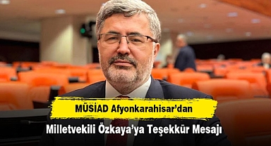 MÜSİAD Afyonkarahisar’dan, Milletvekili Özkaya’ya Teşekkür Mesajı