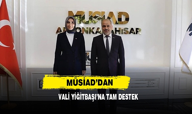 MÜSİAD’dan Vali Yiğitbaşı’na Tam Destek
