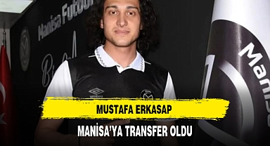MUSTAFA ERKASAP MANİSA’YA TRANSFER OLDU
