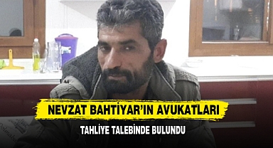 Nevzat Bahtiyar’ın Avukatları Tahliye Talebinde Bulundu