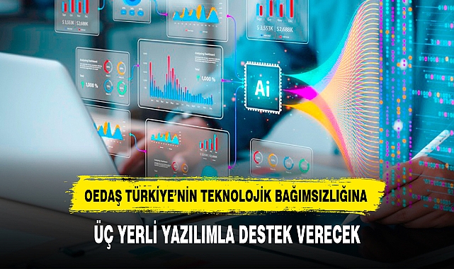 OEDAŞ TÜRKİYE’NİN TEKNOLOJİK BAĞIMSIZLIĞINA ÜÇ YERLİ YAZILIMLA DESTEK VERECEK