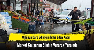 Oğlunun Darp Edildiğini İddia Eden Kadın, Market Çalışanını Silahla Vurarak Yaraladı