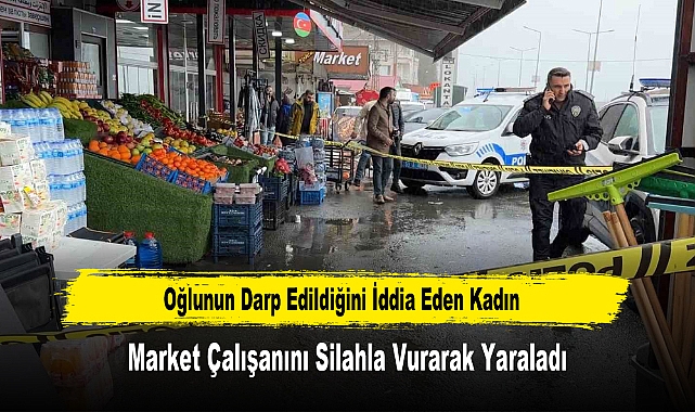 Oğlunun Darp Edildiğini İddia Eden Kadın, Market Çalışanını Silahla Vurarak Yaraladı