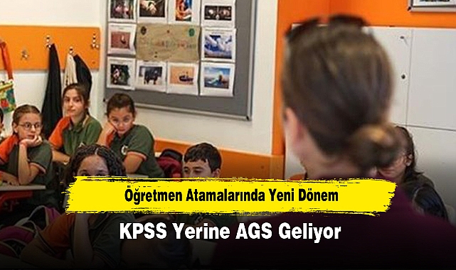 Öğretmen Atamalarında Yeni Dönem: KPSS Yerine AGS Geliyor