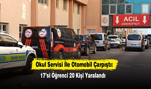 Okul Servisi İle Otomobil Çarpıştı: 17’si Öğrenci 20 Kişi Yaralandı