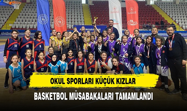 OKUL SPORLARI KÜÇÜK KIZLAR BASKETBOL MÜSABAKALARI TAMAMLANDI