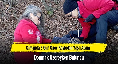 Ormanda 3 Gün Önce Kaybolan Yaşlı Adam, Donmak Üzereyken Bulundu
