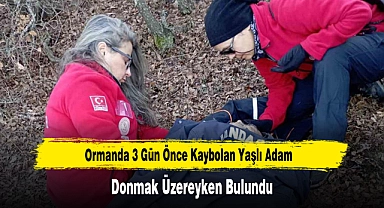 Ormanda 3 Gün Önce Kaybolan Yaşlı Adam, Donmak Üzereyken Bulundu
