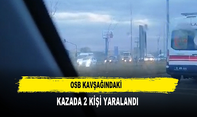 OSB Kavşağındaki Kazada 2 Kişi Yaralandı
