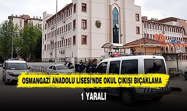 OSMANGAZİ ANADOLU LİSESİ'NDE OKUL ÇIKIŞI BIÇAKLAMA