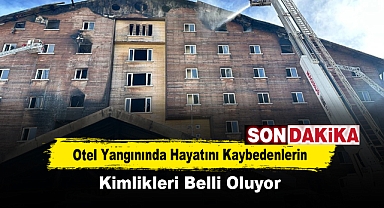 Otel yangınında hayatını kaybedenlerin kimlikleri belli oluyor