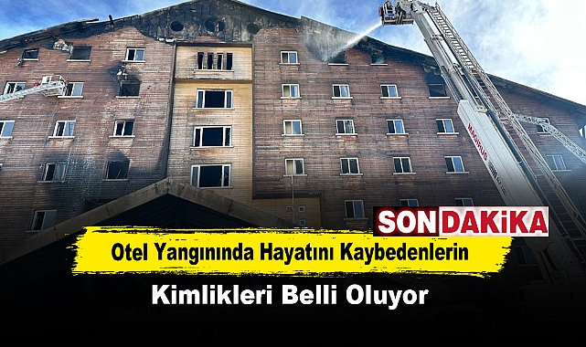 Otel yangınında hayatını kaybedenlerin kimlikleri belli oluyor