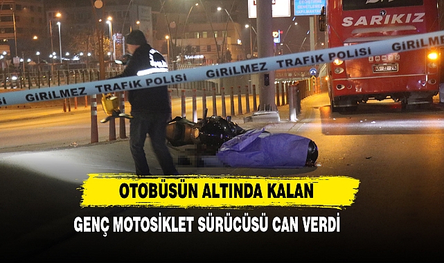 Otobüsün Altında Kalan Genç Motosiklet Sürücüsü Can Verdi