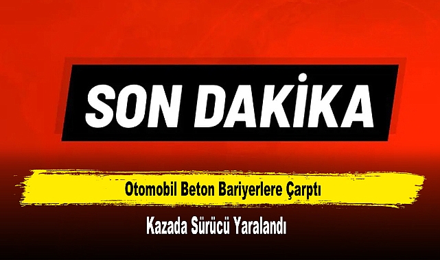 Otomobil Beton Bariyerlere Çarptı: Kazada Sürücü Yaralandı