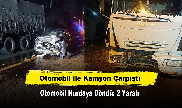 Otomobil ile Kamyon Çarpıştı: Otomobil Hurdaya Döndü: 2 Yaralı
