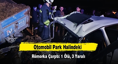 Otomobil Park Halindeki Römorka Çarptı: 1 Ölü, 3 Yaralı
