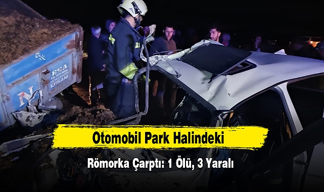 Otomobil Park Halindeki Römorka Çarptı: 1 Ölü, 3 Yaralı
