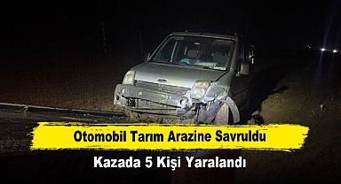 Otomobil Tarım Arazine Savruldu: Kazada 5 Kişi Yaralandı