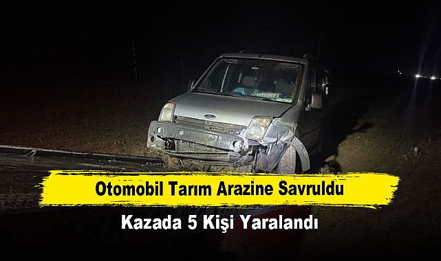 Otomobil Tarım Arazine Savruldu: Kazada 5 Kişi Yaralandı
