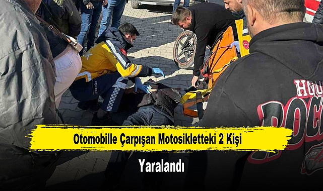 Otomobille Çarpışan Motosikletteki 2 Kişi Yaralandı