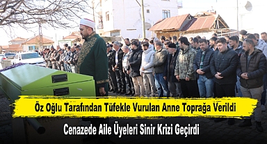 Öz Oğlu Tarafından Tüfekle Vurulan Anne Toprağa Verildi