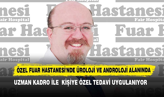 Özel Fuar Hastanesi'nde Üroloji ve Androloji Alanında Uzman Kadro İle  Kişiye Özel Tedavi Uygulanıyor