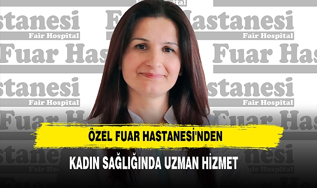ÖZEL FUAR HASTANESİ'NDEN KADIN SAĞLIĞINDA UZMAN HİZMET
