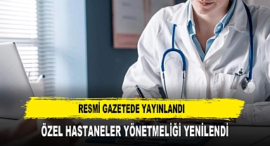 Özel Hastaneler Yönetmeliği Yenilendi Resmi Gazetede Yayınlandı