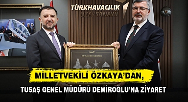 Özkaya’dan, TUSAŞ Genel Müdürü Demiroğlu’na Ziyaret