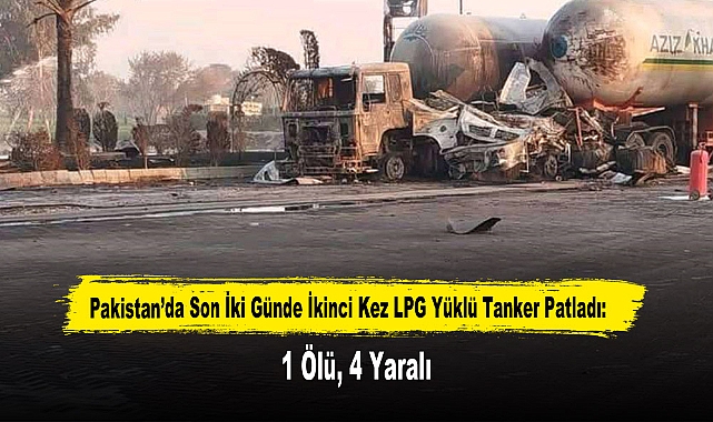 Pakistan’da Son İki Günde İkinci Kez LPG Yüklü Tanker Patladı: 1 Ölü, 4 Yaralı