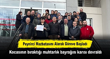 Peynirci Mazbatasını Alarak Göreve Başladı: Kocasının bıraktığı muhtarlık bayrağını karısı devraldı