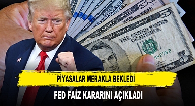 Piyasalar Merakla Bekledi FED Faiz Kararını Açıkladı